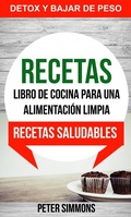 Cover: Recetas: Libro de Cocina para una Alimentaci&oacute;n Limpia: Recetas Saludables (Detox y Bajar de Peso) - Peter Simmons