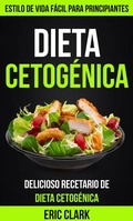 Cover: Dieta Cetog&eacute;nica: Delicioso Recetario de Dieta Cetog&eacute;nica: Estilo de Vida F&aacute;cil para Principiantes - Eric Clark