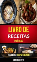 Cover: Livro de Receitas Pr&aacute;ticas (Receitas: Slow Cooker) - Sam Parker