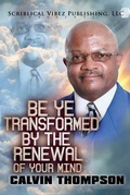 Cover: Be Ye Transformed By The Renewal of Your Mind - Scriblical Vibez Publishing, LLC
