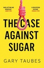 Cover: Case Against Sugar - GRANTA BOOKS