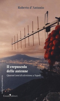 Abbildung von: Il crepuscolo delle antenne. Quarant'anni di televisione a Napoli - Lente d'ingrandimento;Guida