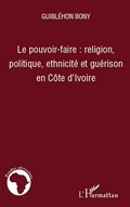 Cover: Le pouvoir-faire : religion, politique, ethnicite et gueriso - Harmattan