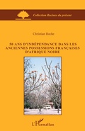 Cover: 50 ans d'ind&eacute;pendance dans les anciennes possessions fran&ccedil;aises d'Afrique Noire - Racines du Pr&eacute;sent