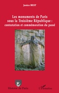 Cover: Les monuments de Paris sous la Troisi&egrave;me R&eacute;publique : contestation et comm&eacute;moration du pass&eacute; - Histoire de Paris