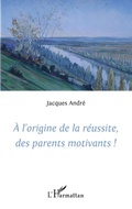 Cover: A l'origine de la r&eacute;ussite des parents motivants! - Editions L'Harmattan