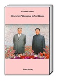 Cover: Die Juche-Philosophie in Nordkorea - Traugott Bautz
