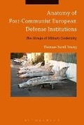 Cover: Anatomy of Post-Communist European Defense Institutions - Bloomsbury Academic