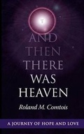 Cover: And Then There Was Heaven, a Journey of Hope and Love - Chalice Communication, LLC