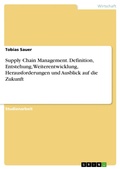 Cover: Supply Chain Management. Definition, Entstehung, Weiterentwicklung, Herausforderungen und Ausblick auf die Zukunft - GRIN Verlag