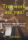 Cover: Truework, are you? Workplace observations and elements of NLP Coaching - Lulu.com
