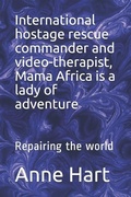 Cover: International Hostage Rescue Commando and Video-Therapist, Mama Africa Is a Lady of Adventure: Repairing the World - Independently Published