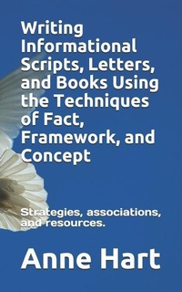 Enlarge image Cover: Writing Informational Scripts, Letters, and Books Using the Techniques of Fact, Framework, and Concept: Strategies, Associations, and Resources - Independently Published