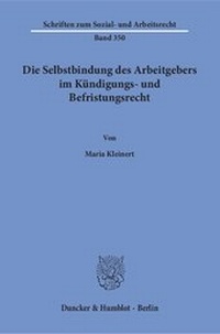 Abbildung von: Die Selbstbindung des Arbeitgebers im Kündigungs- und Befristungsrecht. - Duncker & Humblot