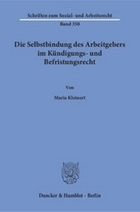 Abbildung von: Die Selbstbindung des Arbeitgebers im Kündigungs- und Befristungsrecht - Duncker & Humblot