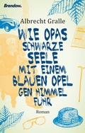 Cover: Wie Opas schwarze Seele mit einem blauen Opel gen Himmel fuhr - Brendow