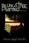 Cover: Be Like A Tree, Planted ... - McClure Publishing Incorporated