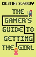 Cover: The Gamer's Guide to Getting the Girl - Dundurn Press