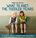 Cover: What to Knit: The Toddler Years: 30 gorgeous sweaters, cardigans, hats, toys & more - Kyle Books