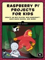 Cover: Raspberry Pi Projects for Kids - No Starch Press