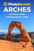 Cover: Photosecrets Arches National Park - Photo Tour Books