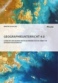 Cover: Geographieunterricht 4.0: Chancen und Risiken digitaler Medien f&uuml;r die Arbeit im Geographieunterricht - ScienceFactory