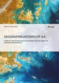 Cover: Geographieunterricht 4.0: Chancen und Risiken digitaler Medien f&uuml;r die Arbeit im Geographieunterricht - GRIN Verlag