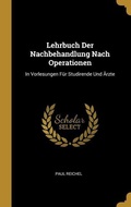 Cover: Lehrbuch Der Nachbehandlung Nach Operationen: In Vorlesungen F&uuml;r Studirende Und &Auml;rzte - Creative Media Partners, LLC