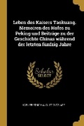 Cover: Leben des Kaisers Taokuang. Memoiren des Hofes zu Peking und Beitraege zu der Geschichte Chinas waehrend der letzten fuenfzig Jahre - Wentworth Press