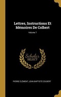 Cover: Lettres, Instructions Et M&eacute;moires De Colbert; Volume 7 - Creative Media Partners, LLC