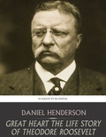 Cover: Great Heart the Life Story of Theodore Roosevelt - Charles River Editors