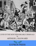 Cover: Lives of The Most Remarkable Criminals Who have been Condemned and Executed for Murder, the Highway, Housebreaking, Street Robberies, Coining or Other Offences - Charles River Editors