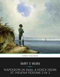 Cover: Napoleon in Exile, a Voice from St. Helena Volume 2 of 2 - Charles River Editors