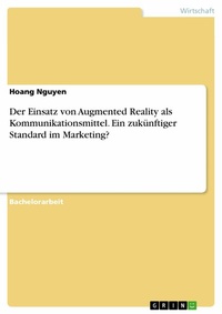 Abbildung von: Der Einsatz von Augmented Reality als Kommunikationsmittel. Ein zukünftiger Standard im Marketing? - GRIN Verlag