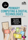 Cover: Primary Computing and Digital Technologies: Knowledge, Understanding and Practice - Learning Matters Ltd