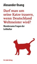 Cover: Darf man um seine Katze trauern, wenn Deutschland Weltmeister wird? - Christoph Links Verlag