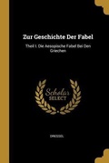 Cover: Zur Geschichte Der Fabel: Theil I. Die Aesopische Fabel Bei Den Griechen - Creative Media Partners, LLC