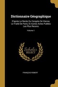 Cover: Dictionnaire G&eacute;ographique: D'apr&egrave;s Le Rec&egrave;s Du Congr&egrave;s De Vienne, Le Trait&eacute; De Paris, Et Autres Actes Publies Les Plus Recens; Volume 1 - Creative Media Partners, LLC
