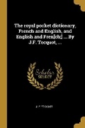 Cover: The royal pocket dictionary, French and English, and English and Fren[ch;] ... By J.F. Tocquot, ... - Wentworth Press