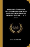 Cover: Monument du costume physique et moral de la fin du dix-huiti&egrave;me si&egrave;cle; on tableaux de la vie. ... of 2; Volume 1 - Creative Media Partners, LLC