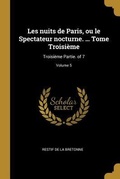 Cover: Les nuits de Paris, ou le Spectateur nocturne. ... Tome Troisi&egrave;me: Troisi&egrave;me Partie. of 7; Volume 5 - Creative Media Partners, LLC