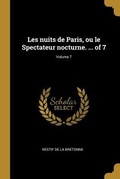 Cover: Les nuits de Paris, ou le Spectateur nocturne. ... of 7; Volume 7 - Creative Media Partners, LLC
