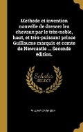 Cover: Methode et invention nouvelle de dresser les chevaux par le tres-noble, haut, et tres-puissant prince Guillaume marquis et comte de Newcastle ... Seconde edition. - Wentworth Press
