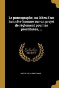 Cover: Le pornographe, ou id&eacute;es d'un honn&ecirc;te-homme sur un projet de r&eacute;glement pour les prostitu&eacute;es, ... - Creative Media Partners, LLC