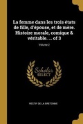 Cover: La femme dans les trois &eacute;tats de fille, d'&eacute;pouse, et de m&egrave;re. Histoire morale, comique & v&eacute;ritable. ... of 3; Volume 2 - Creative Media Partners, LLC