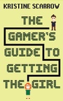 Cover: The Gamer's Guide to Getting the Girl - Dundurn Group Ltd