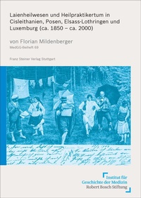 Abbildung von: Laienheilwesen und Heilpraktikertum in Cisleithanien, Posen, Elsass-Lothringen und Luxemburg (ca. 1850 - ca. 2000) - Franz Steiner Verlag
