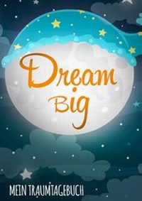 Abbildung von: Dream Big - Das Traumtagebuch zum Selberschreiben - BoD - Books on Demand