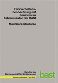 Cover: Machbarkeitsstudie: Fahrverhaltensbeobachtung mit Senioren im Fahrsimulator der BASt - Fachverlag NW in Carl Ed. Sch&uuml;nemann KG