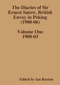 Cover: The Diaries of Sir Ernest Satow, British Envoy in Peking (1900-06) - Volume One - Lulu.com